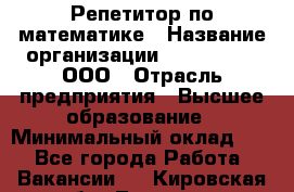 Репетитор по математике › Название организации ­ Ecos club, ООО › Отрасль предприятия ­ Высшее образование › Минимальный оклад ­ 1 - Все города Работа » Вакансии   . Кировская обл.,Леваши д.